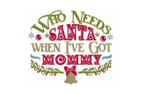 Who Needs Santa When I Got Mommy Embroidery Design Review